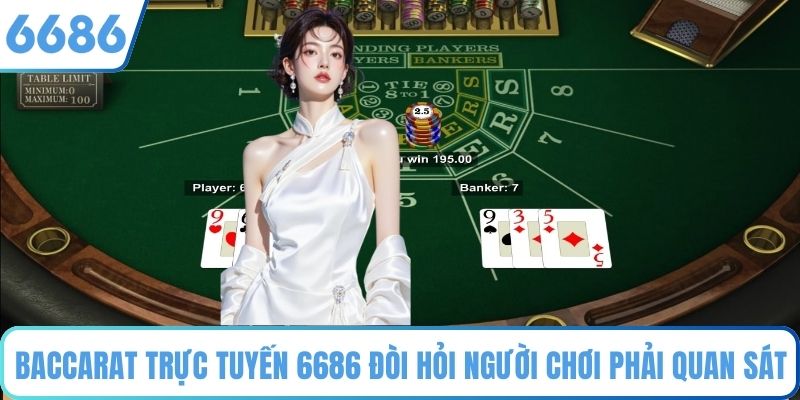 Baccarat trực tuyến 6686 đòi hỏi người chơi phải quan sát