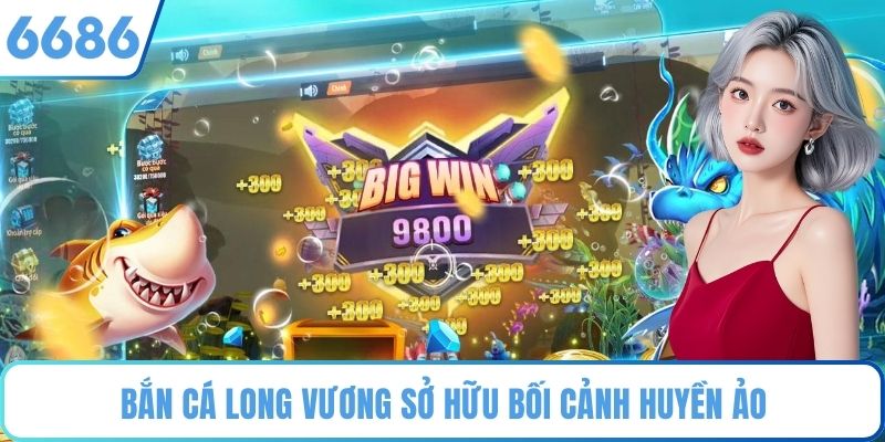 Bắn Cá Long Vương sở hữu bối cảnh huyền ảo