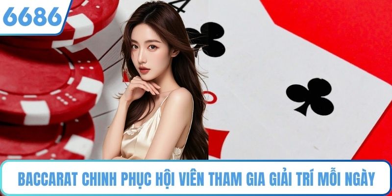 Baccarat chinh phục hội viên tham gia giải trí mỗi ngày