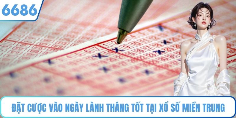 Đặt cược vào ngày lành tháng tốt tại xổ số Miền Trung
