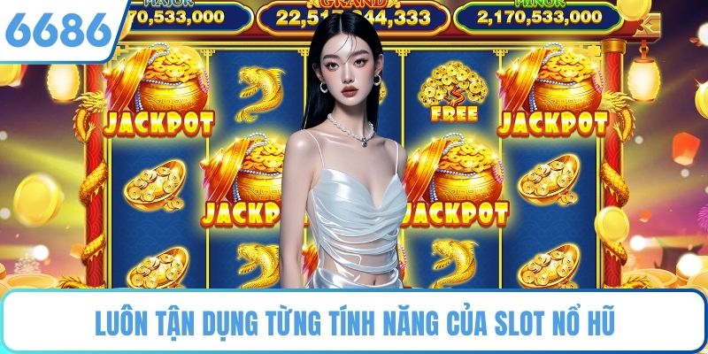Luôn tận dụng từng tính năng của slot nổ hũ