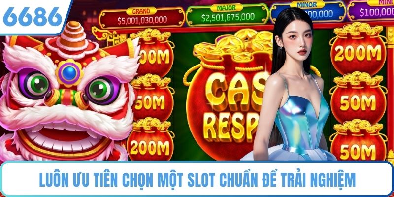 Luôn ưu tiên chọn một slot chuẩn để trải nghiệm