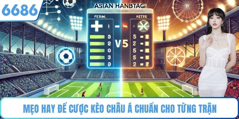 Mẹo hay để cược kèo châu Á chuẩn cho từng trận