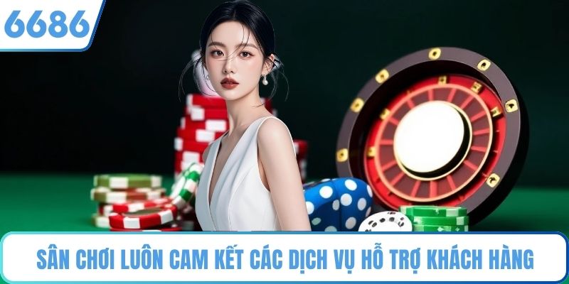 Sân chơi luôn cam kết các dịch vụ hỗ trợ khách hàng