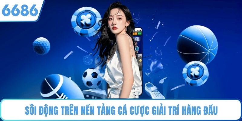 Sôi động trên nền tảng cá cược giải trí hàng đầu