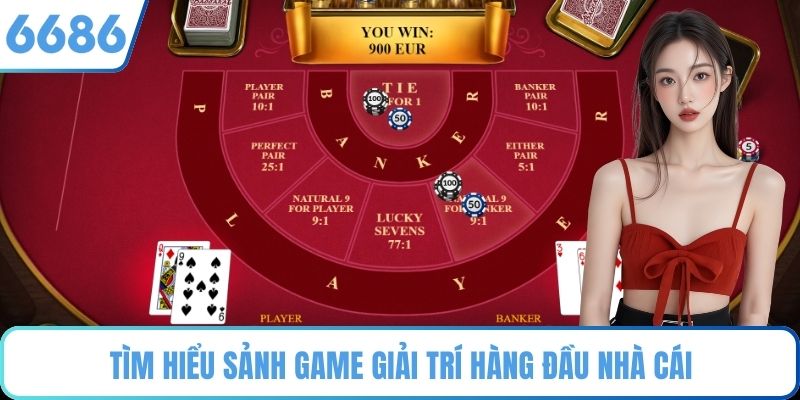 Tìm hiểu sảnh game giải trí hàng đầu nhà cái