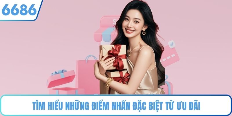 Tìm hiểu những điểm nhấn đặc biệt từ ưu đãi