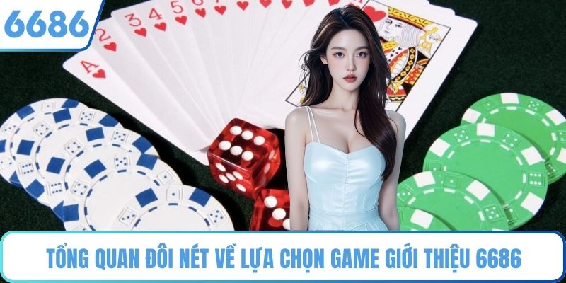 Tổng quan đôi nét về lựa chọn game giới thiệu 6686