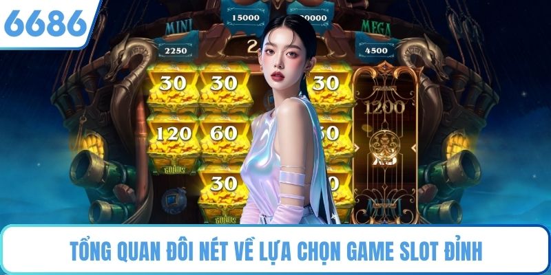 Tổng quan đôi nét về lựa chọn game slot đỉnh
