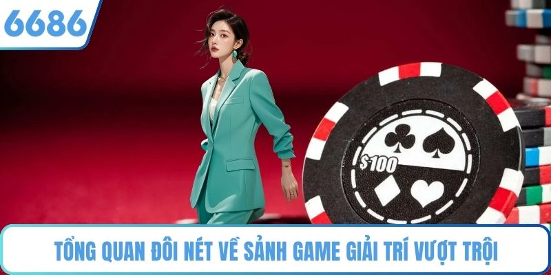 Tổng quan đôi nét về sảnh game giải trí vượt trội