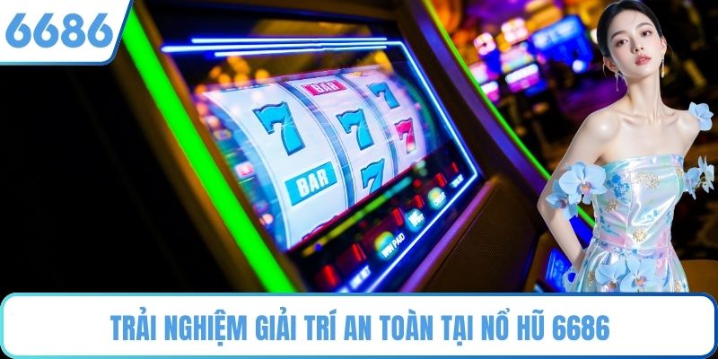 Trải nghiệm giải trí an toàn tại nổ hũ 6686