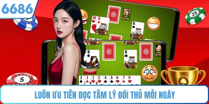 Luôn ưu tiên đọc tâm lý đối thủ mỗi ngày